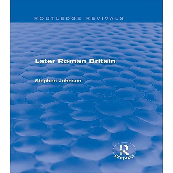 Later Roman Britain (Routledge Revivals) / Routledge Revivals, Stephen Johnson