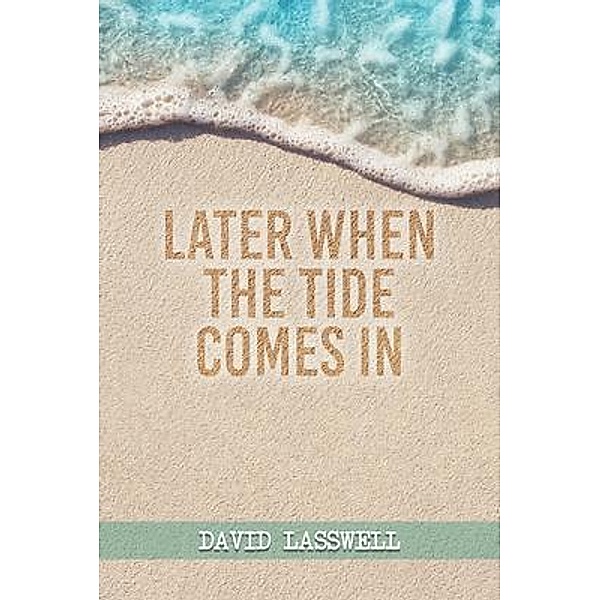 Later When the Tide Comes In / Authors' Tranquility Press, David Lasswell