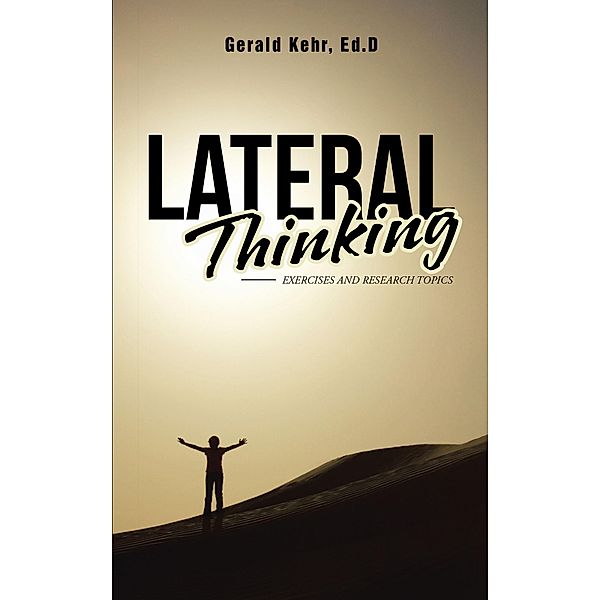 Lateral Thinking: Exercises and Research Topics, Gerald Kehr Ed. D.