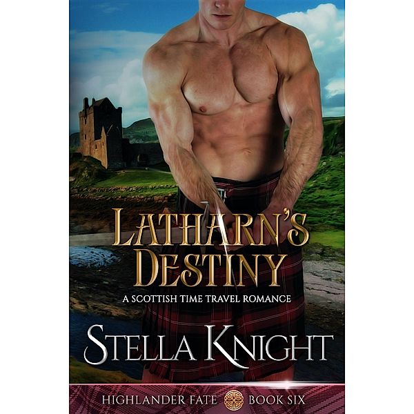 Latharn's Destiny: A Scottish Time Travel Romance (Highlander Fate, #6) / Highlander Fate, Stella Knight