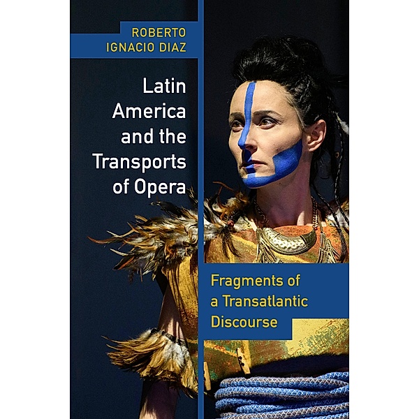 Latin America and the Transports of Opera / Performing Latin American and Caribbean Identities, Roberto Ignacio Díaz