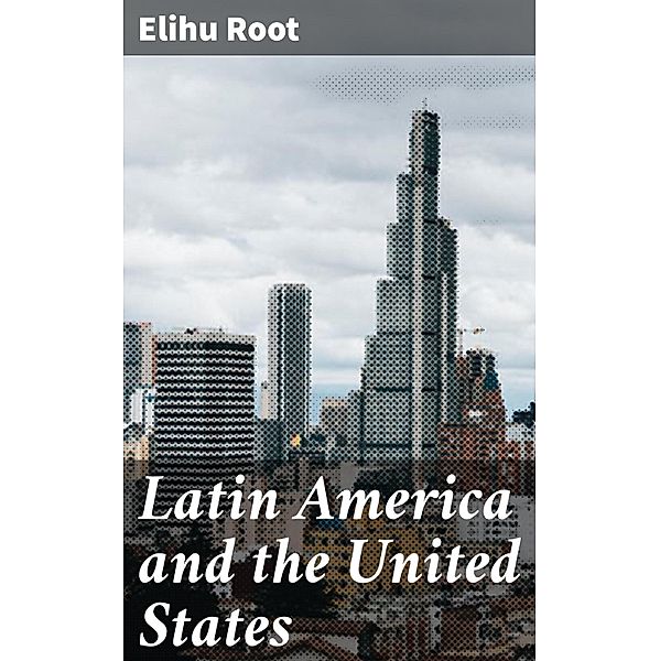 Latin America and the United States, Elihu Root