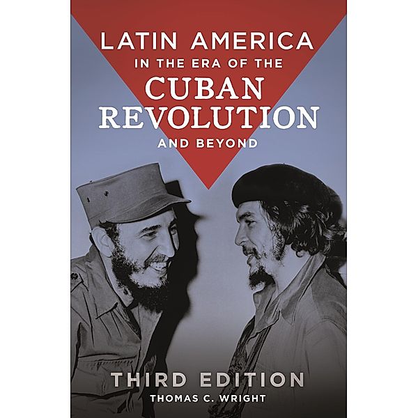 Latin America in the Era of the Cuban Revolution and Beyond, Thomas C. Wright