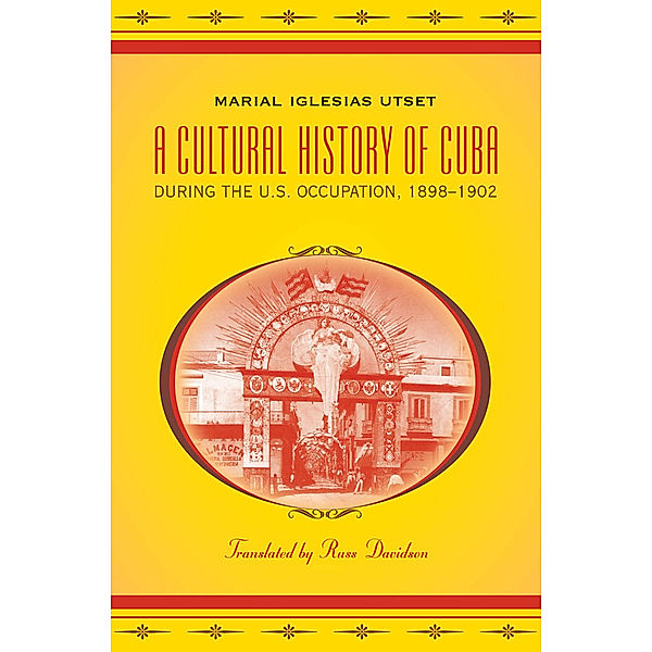 Latin America in Translation/en Traducción/em Tradução: A Cultural History of Cuba during the U.S. Occupation, 1898-1902, Marial Iglesias Utset