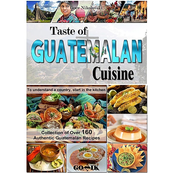 Latin American Cuisine: Taste of Guatemalan Cuisine (Latin American Cuisine, #13), Goce Nikolovski