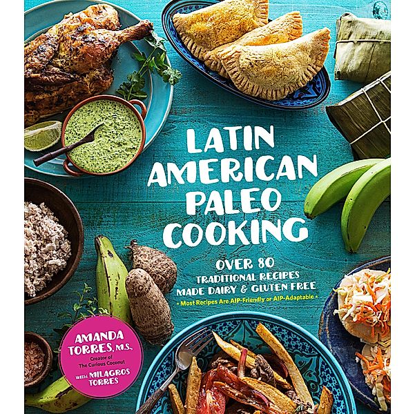 Latin American Paleo Cooking, Amanda Torres, Milagros Torres