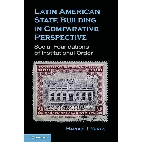Latin American State Building in Comparative Perspective, Marcus J. Kurtz