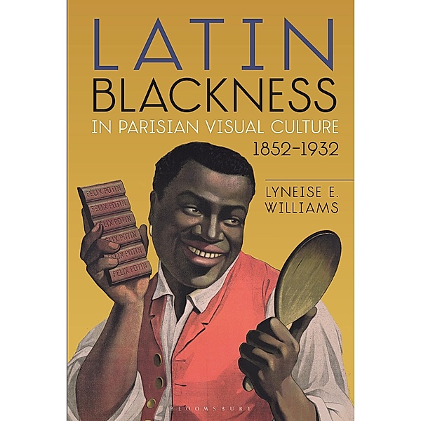 Latin Blackness in Parisian Visual Culture, 1852-1932, Lyneise E. Williams