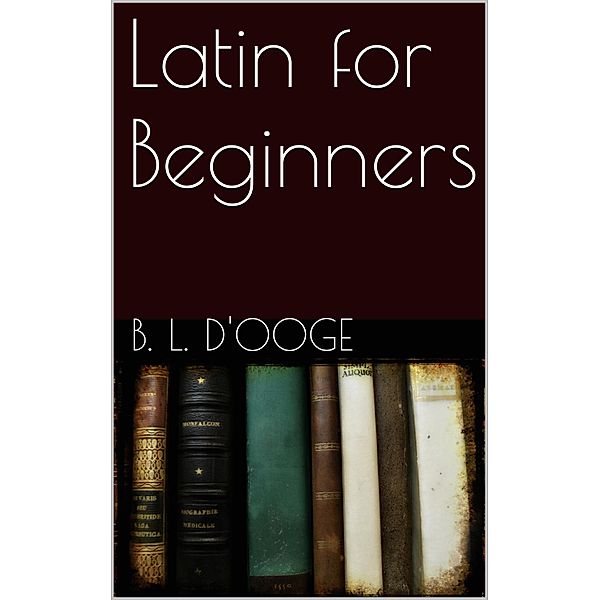 Latin for Beginners, D'ooge Benjamin Leonard