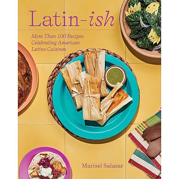 Latin-Ish: More Than 100 Recipes Celebrating American Latino Cuisines, Marisel Salazar