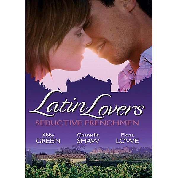 Latin Lovers: Seductive Frenchman: Chosen as the Frenchman's Bride / The Frenchman's Captive Wife / The French Doctor's Midwife Bride, Abby Green, Chantelle Shaw, Fiona Lowe