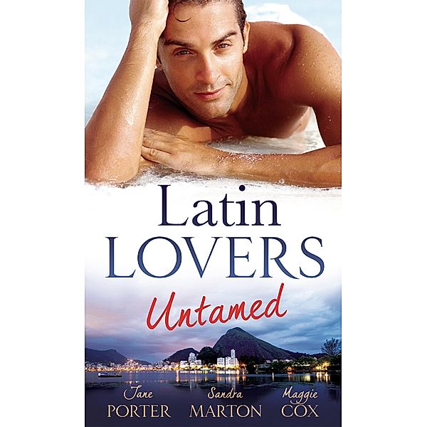 Latin Lovers Untamed: In Dante's Debt / Captive in His Bed / Brazilian Boss, Virgin Housekeeper, Jane Porter, Sandra Marton, Maggie Cox