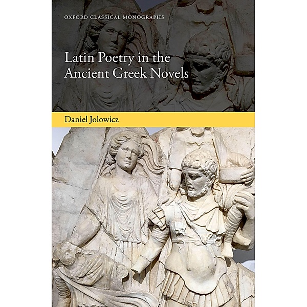 Latin Poetry in the Ancient Greek Novels / Oxford Classical Monographs, Daniel Jolowicz