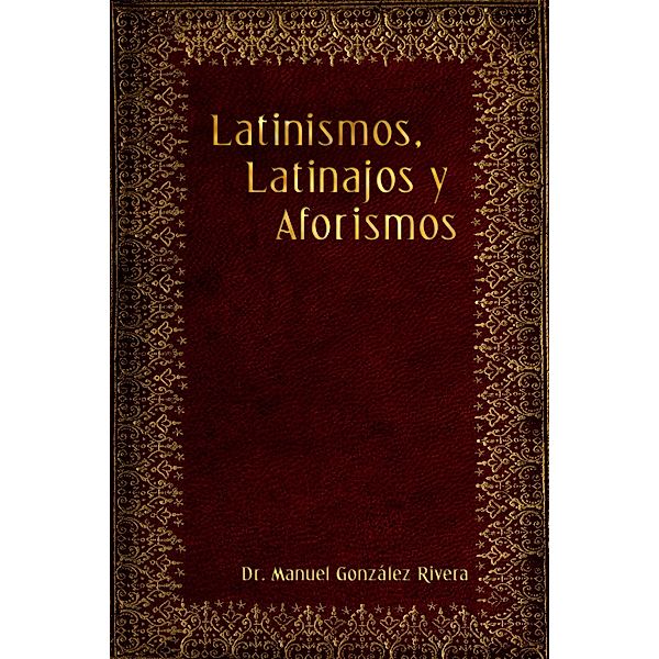 Latinismos, Latinajos y Aforismos, Manuel Gonzalez Rivera