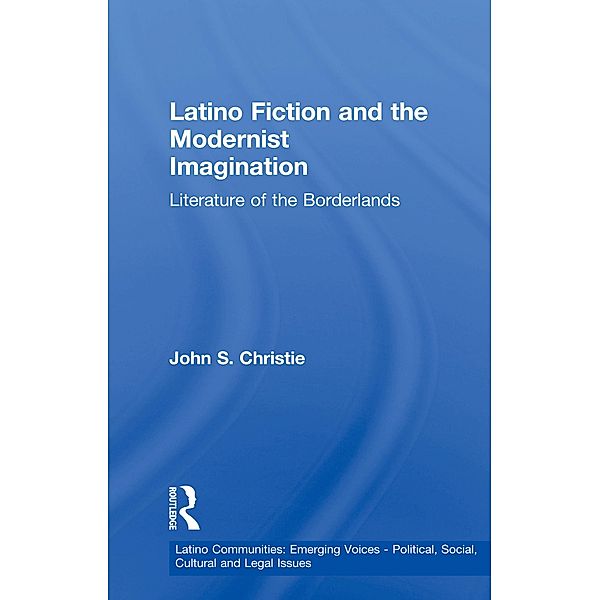 Latino Fiction and the Modernist Imagination, John S. Christie