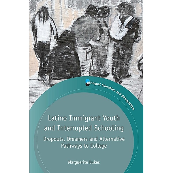 Latino Immigrant Youth and Interrupted Schooling / Bilingual Education & Bilingualism Bd.100, Marguerite Lukes