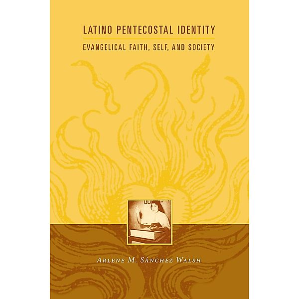 Latino Pentecostal Identity / Religion and American Culture, Arlene Sánchez Walsh