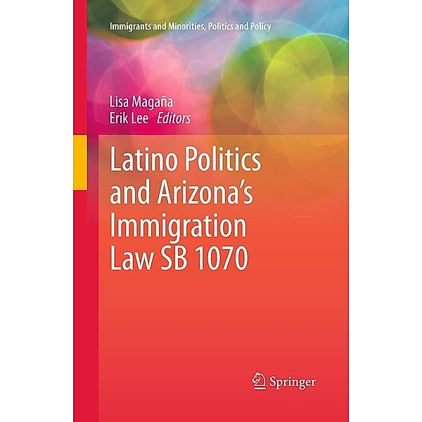 Latino Politics and Arizona's Immigration Law SB 1070 / Immigrants and Minorities, Politics and Policy