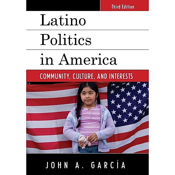 Latino Politics in America / Rowman & Littlefield Publishers, John A. Garcia