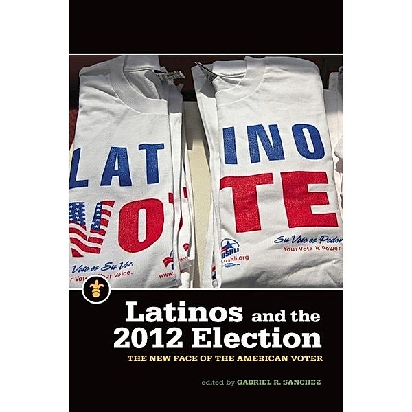 Latinos and the 2012 Election, Gabriel R. Sanchez