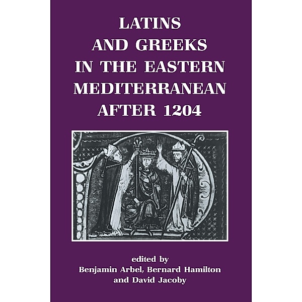 Latins and Greeks in the Eastern Mediterranean After 1204, Benjamin Arbel, Bernard Hamilton, David Jacoby