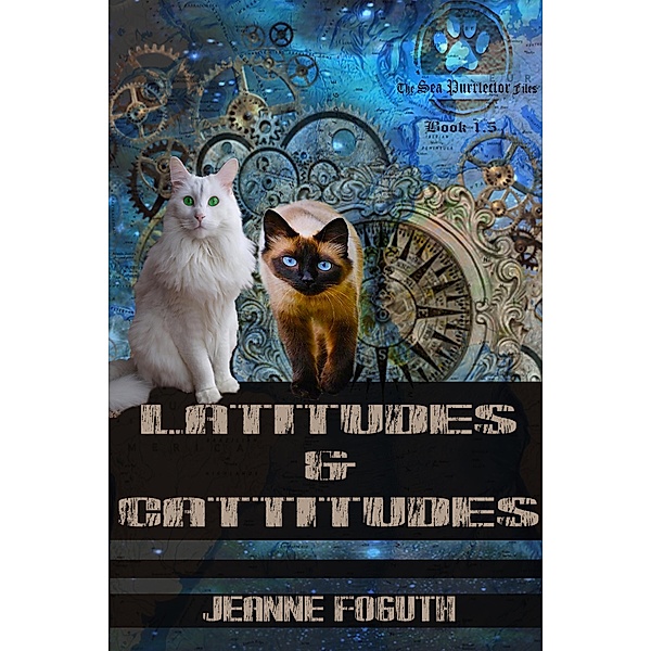 Latitudes & Cattitudes (The Sea Purrtector Files, #4) / The Sea Purrtector Files, Jeanne Foguth