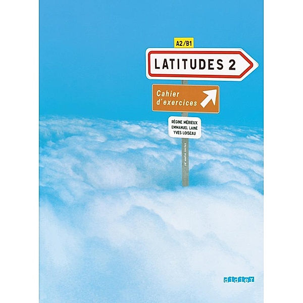 Latitudes Niveau A2. Cahier d'exercices, Emmanuel Lainé, Yves Loiseau, Regine Merieux