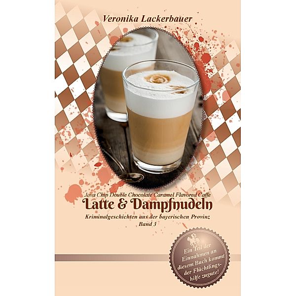 Latte & Dampfnudeln / Kriminalgeschichten aus der bayerischen Provinz Bd.3, Veronika Lackerbauer