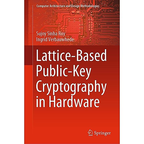 Lattice-Based Public-Key Cryptography in Hardware / Computer Architecture and Design Methodologies, Sujoy Sinha Roy, Ingrid Verbauwhede