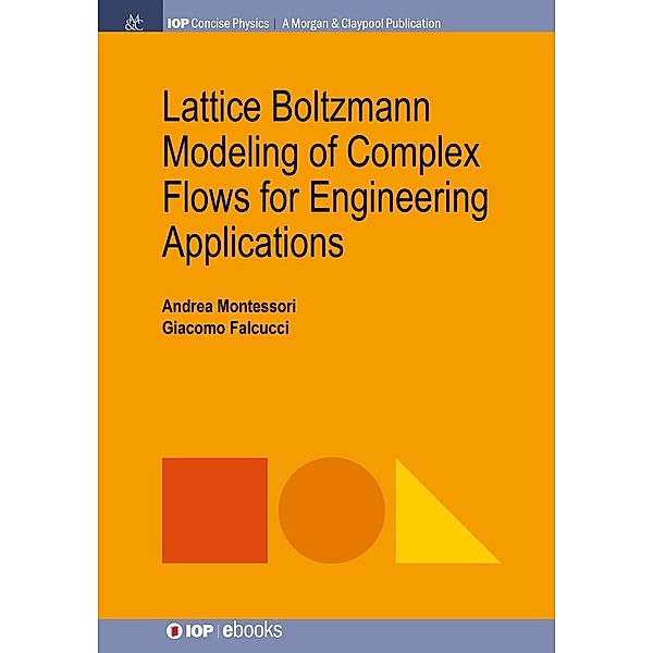 Lattice Boltzmann Modeling of Complex Flows for Engineering Applications / IOP Concise Physics, Andrea Montessori, Giacomo Falcucci