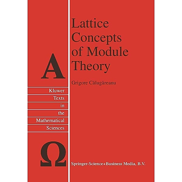 Lattice Concepts of Module Theory / Texts in the Mathematical Sciences Bd.22, Grigore Calugareanu