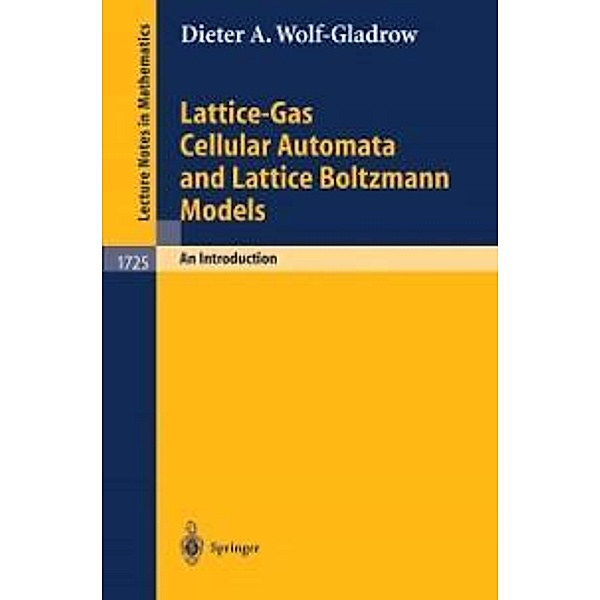 Lattice-Gas Cellular Automata and Lattice Boltzmann Models / Lecture Notes in Mathematics Bd.1725, Dieter A. Wolf-Gladrow