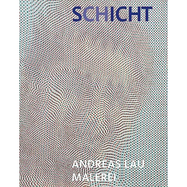 Lau, A: Andreas Lau - SCHICHT/SICHT Malerei, Andreas Lau