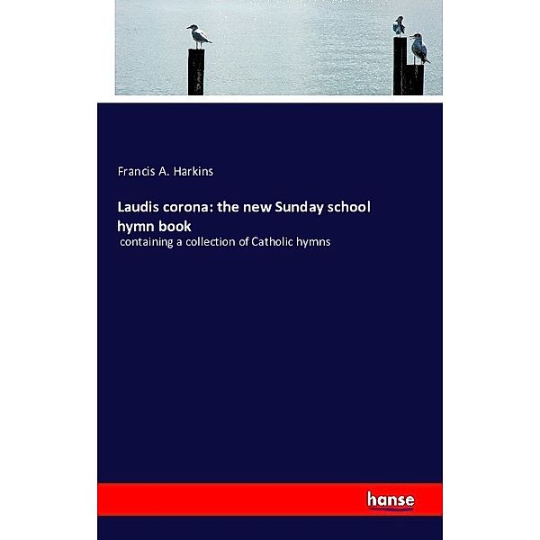 Laudis corona: the new Sunday school hymn book, Francis A. Harkins