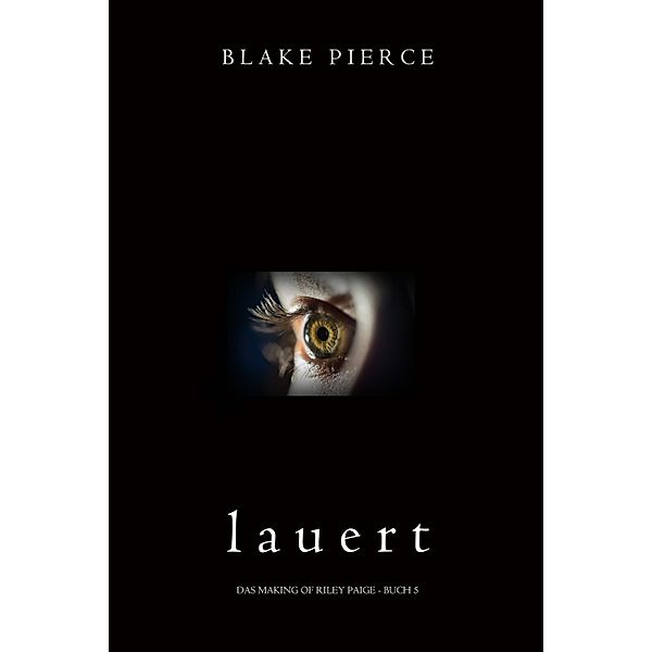 Lauert (Das Making of Riley Paige - Buch 5) / Das Making of Riley Paige Bd.5, Blake Pierce