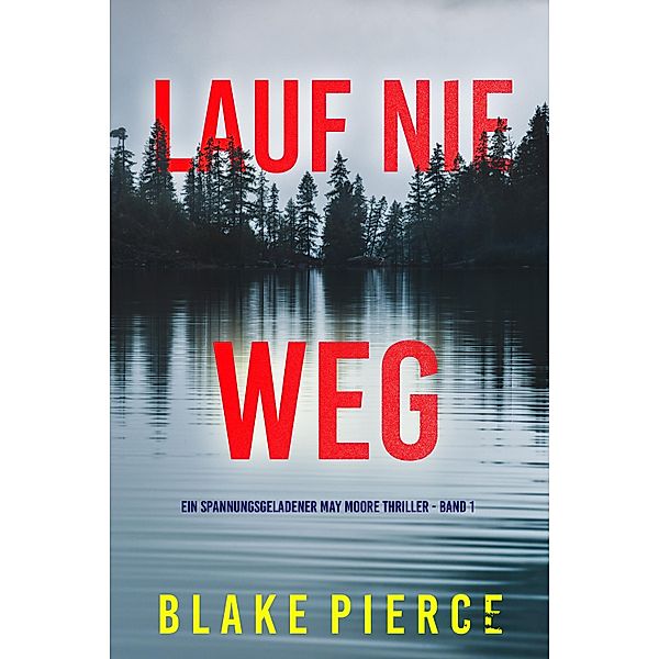 Lauf Nie Weg (Ein spannungsgeladener May Moore Thriller - Band 1) / Ein spannungsgeladener May Moore Thriller Bd.1, Blake Pierce