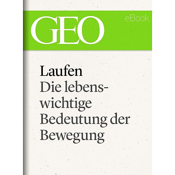 Laufen: Die lebenswichtige Bedeutung der Bewegung (GEO eBook Single) / GEO eBook Single