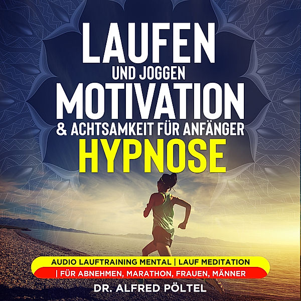 Laufen und Joggen: Motivation & Achtsamkeit für Anfänger - Hypnose, Dr. Alfred Pöltel