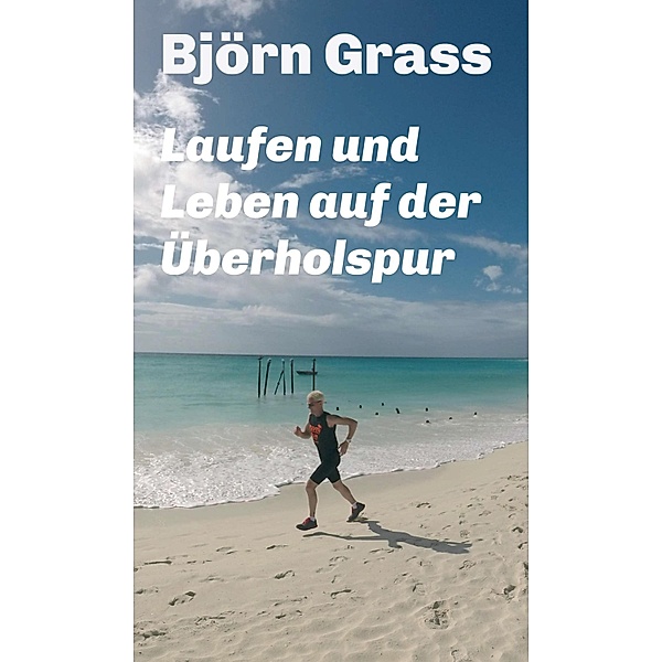 Laufen und Leben auf der Überholspur, Björn Grass
