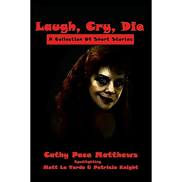 Laugh, Cry, Die: A Collection Of Short Stories, Patricia Knight, Cathy Pace Matthews, Matt La Verda