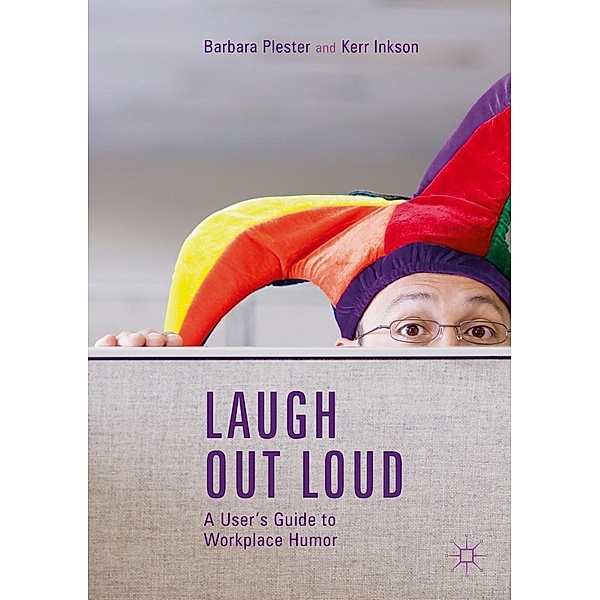 Laugh out Loud: A User's Guide to Workplace Humor / Progress in Mathematics, Barbara Plester, Kerr Inkson