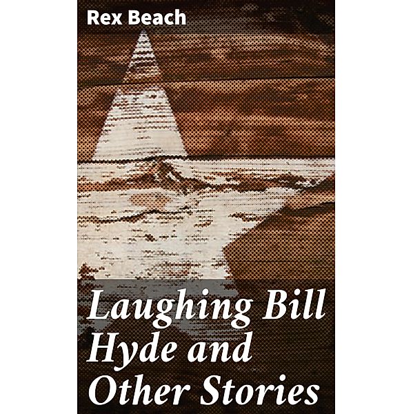 Laughing Bill Hyde and Other Stories, Rex Beach