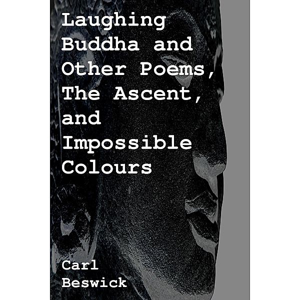 Laughing Buddha and Other Poems, The Ascent, and Impossible Colours, Carl Beswick