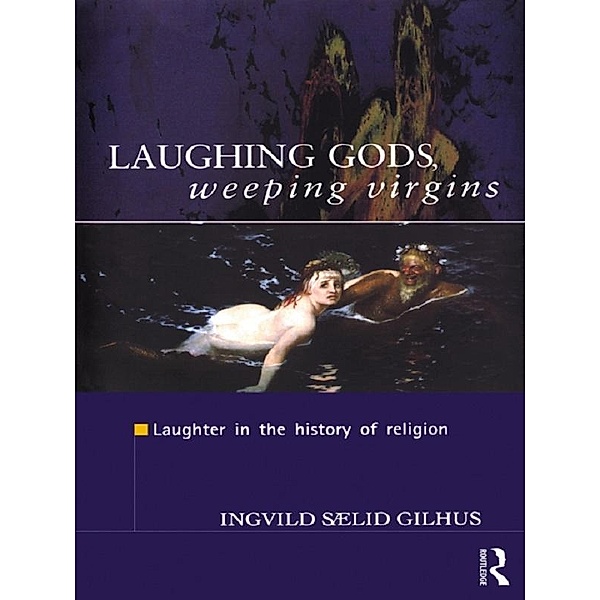 Laughing Gods, Weeping Virgins, Ingvild Saelid Gilhus