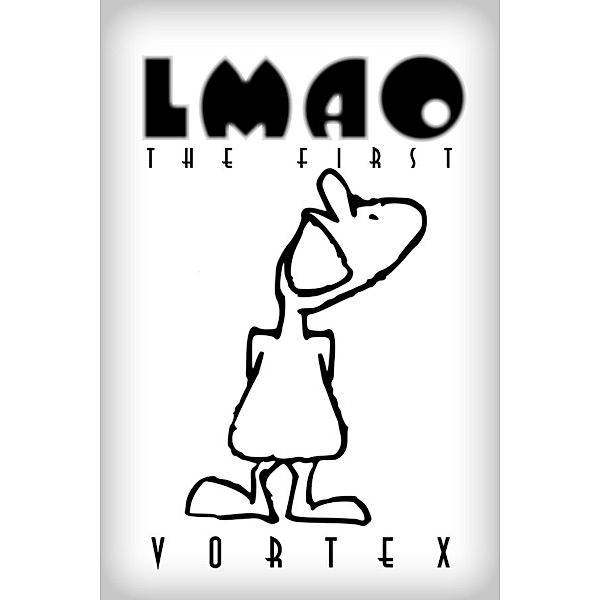 Laughing My Ass Off (L.M.A.O.): LMAO The First, Vortex