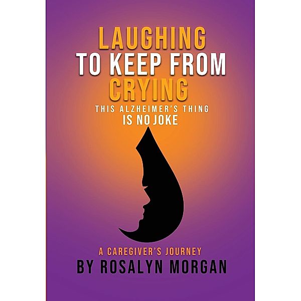 Laughing to Keep From Crying, This Alzheimer's Thing is No Joke, Rosalyn Fayette Morgan