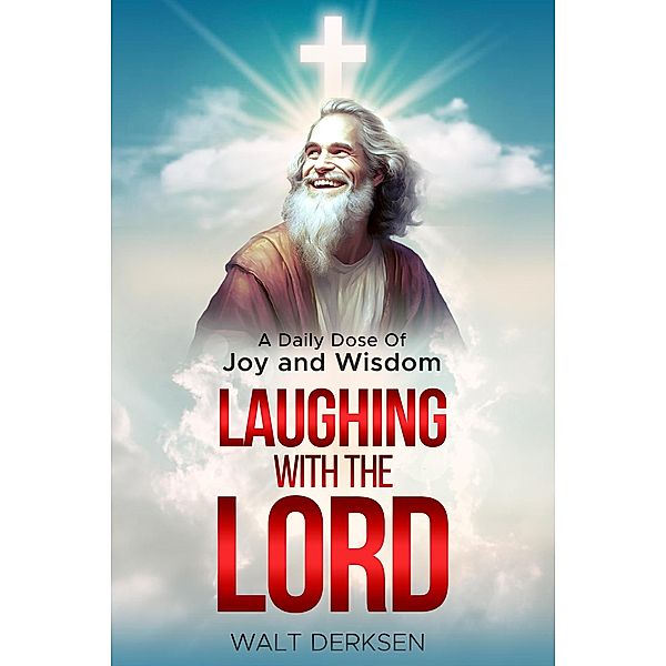 Laughing With The Lord A Daily Dose Of Joy and Wisdom, Walt Derksen