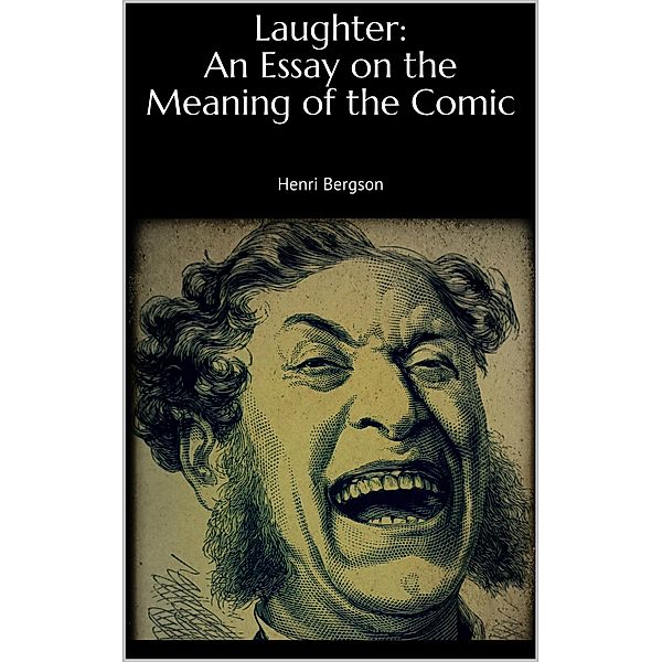 Laughter: An Essay on the Meaning of the Comic, Henri Bergson