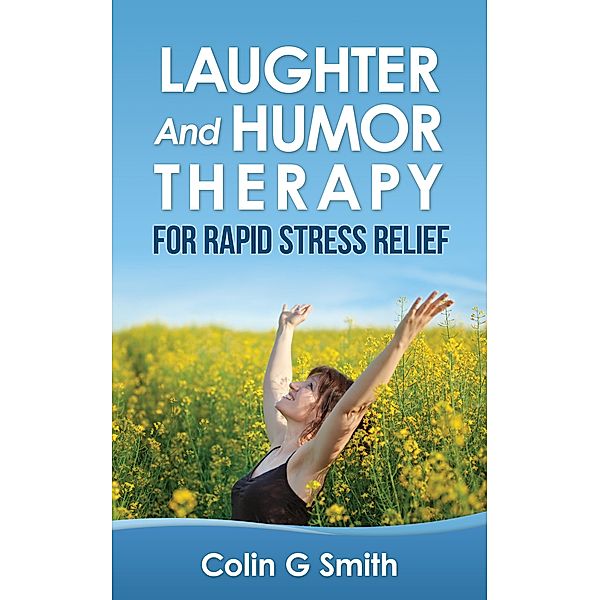 Laughter And Humor Therapy For Rapid Stress Relief, Colin Smith