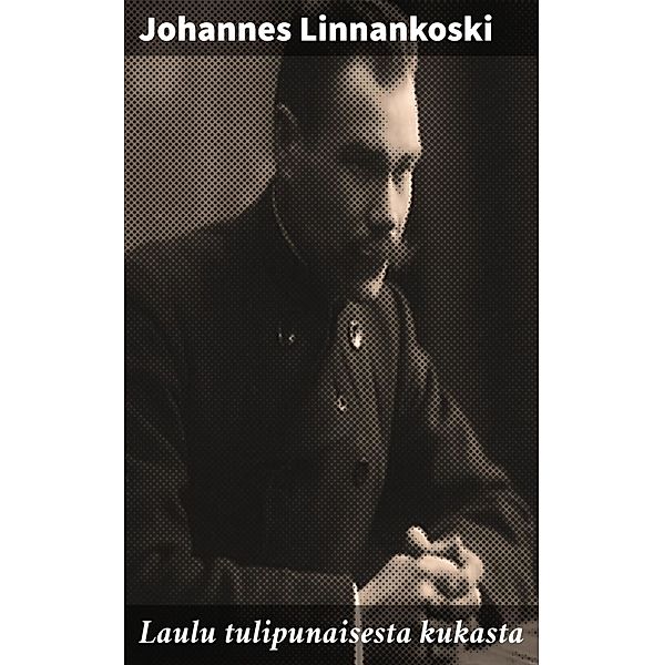 Laulu tulipunaisesta kukasta, Johannes Linnankoski